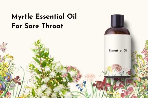 Myrtle Essential Oil for Sore Throat